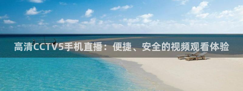 看球吧中超直播：高清CCTV5手机直播：便捷、安全的视频观看体验