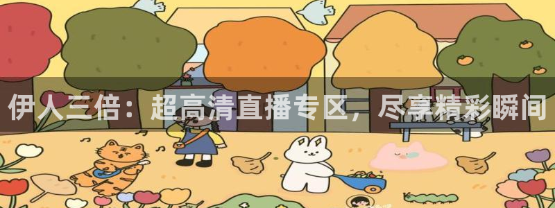 看球吧直播免费观看：伊人三倍：超高清直播专区，尽享精彩瞬间